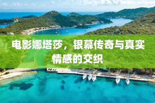 電影娜塔莎，銀幕傳奇與真實情感的交織