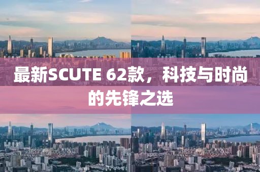 最新SCUTE 62款,科技與時尚的先鋒之選