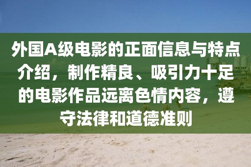 外國A級電影的正面信息與特點介紹，制作精良、吸引力十足的電影作品遠離色情內容，遵守法律和道德準則