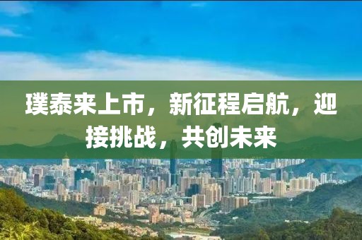 璞泰來(lái)上市，新征程啟航，迎接挑戰(zhàn)，共創(chuàng)未來(lái)