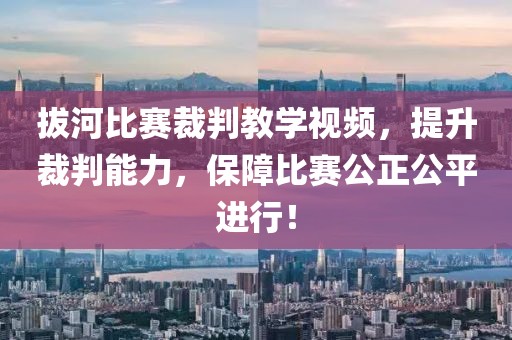 拔河比賽裁判教學(xué)視頻，提升裁判能力，保障比賽公正公平進(jìn)行！