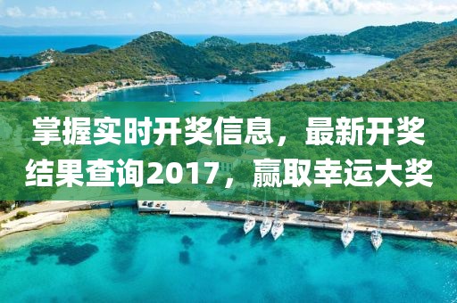 掌握實時開獎信息，最新開獎結(jié)果查詢2017，贏取幸運大獎