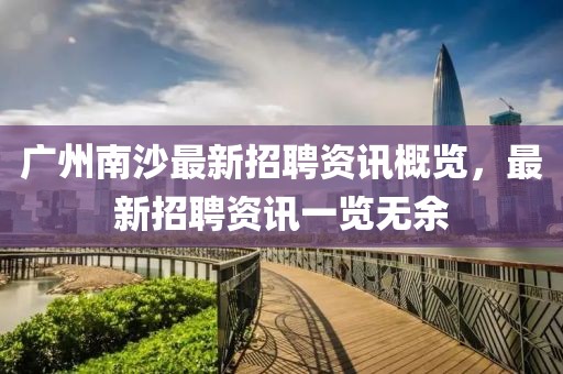 廣州南沙最新招聘資訊概覽，最新招聘資訊一覽無余
