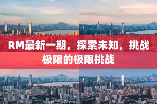 RM最新一期，探索未知，挑戰(zhàn)極限的極限挑戰(zhàn)