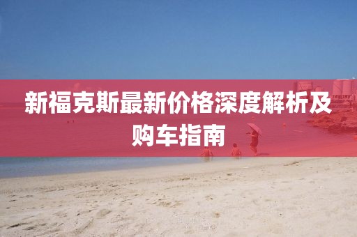 新福克斯最新價格深度解析及購車指南