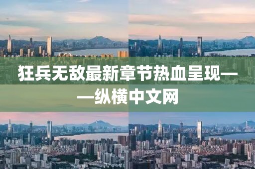 狂兵無敵最新章節(jié)熱血呈現(xiàn)——縱橫中文網(wǎng)