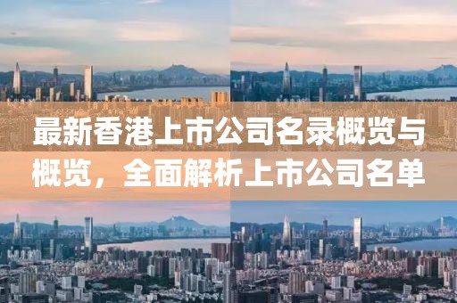 最新香港上市公司名錄概覽與概覽，全面解析上市公司名單