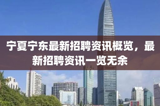 寧夏寧東最新招聘資訊概覽，最新招聘資訊一覽無余